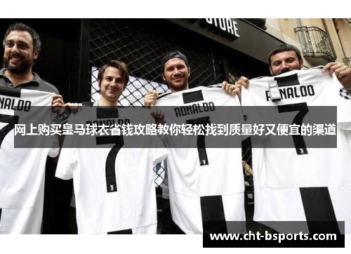 网上购买皇马球衣省钱攻略教你轻松找到质量好又便宜的渠道