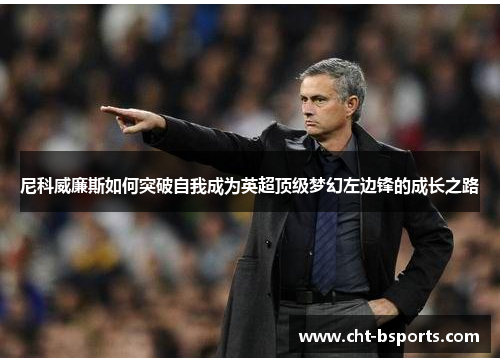 尼科威廉斯如何突破自我成为英超顶级梦幻左边锋的成长之路