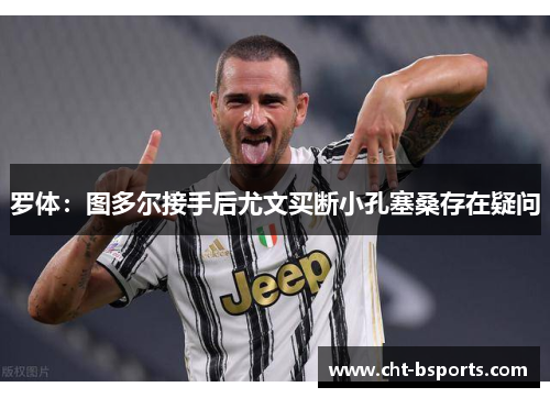 罗体：图多尔接手后尤文买断小孔塞桑存在疑问